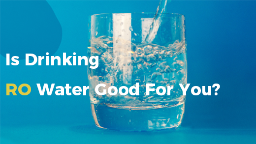 Is Drinking RO Water Good For You?